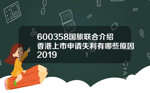 600358国旅联合介绍香港上市申请失利有哪些原因2019