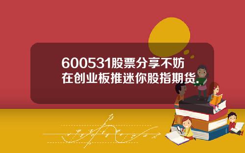 600531股票分享不妨在创业板推迷你股指期货.