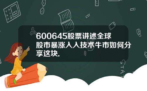 600645股票讲述全球股市暴涨入入技术牛市如何分享这块.