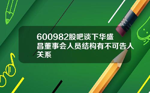 600982股吧谈下华盛昌董事会人员结构有不可告人关系