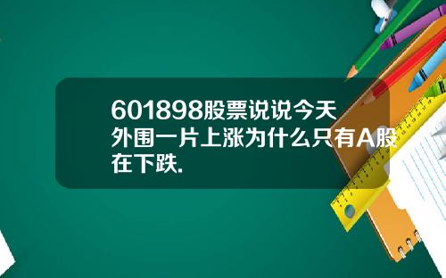 601898股票说说今天外围一片上涨为什么只有A股在下跌.