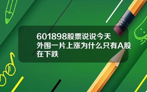 601898股票说说今天外围一片上涨为什么只有A股在下跌