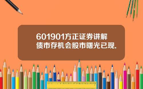 601901方正证券讲解债市存机会股市曙光已现.