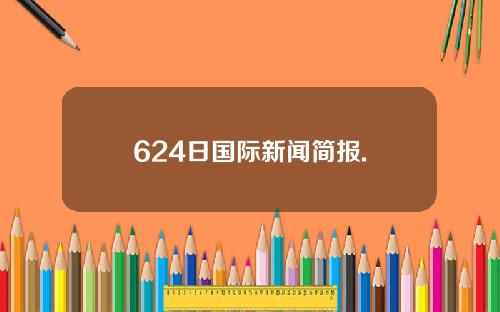 624日国际新闻简报.