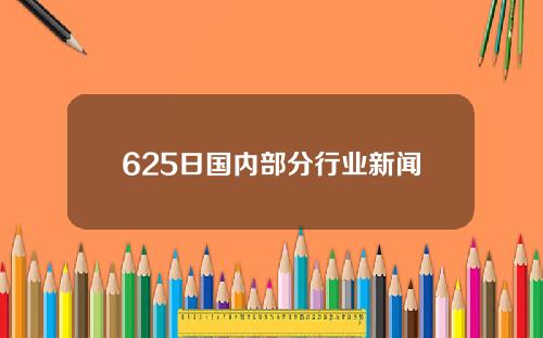 625日国内部分行业新闻