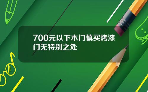 700元以下木门慎买烤漆门无特别之处