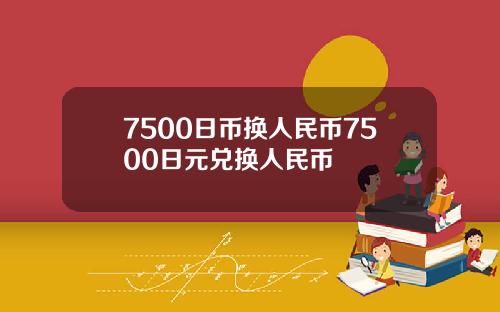 7500日币换人民币7500日元兑换人民币