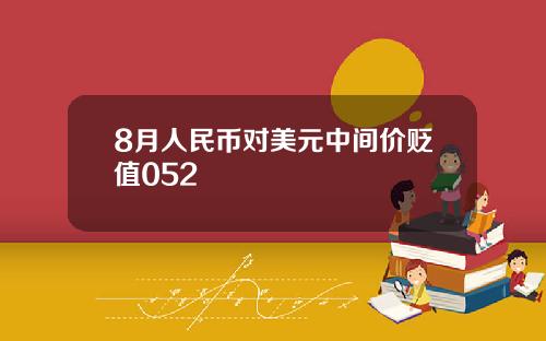 8月人民币对美元中间价贬值052