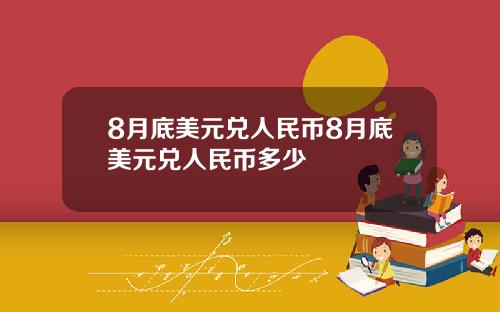 8月底美元兑人民币8月底美元兑人民币多少