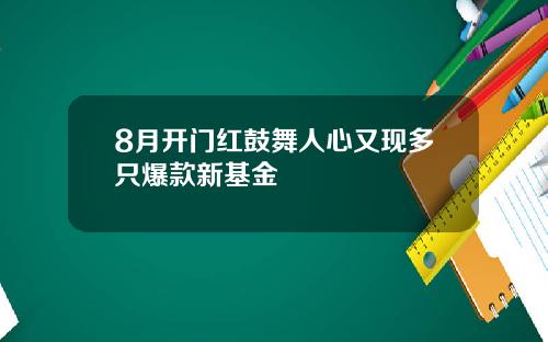 8月开门红鼓舞人心又现多只爆款新基金