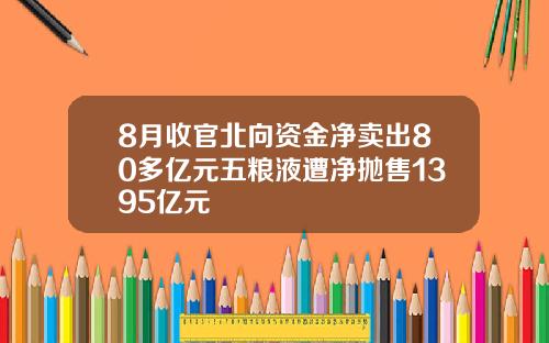 8月收官北向资金净卖出80多亿元五粮液遭净抛售1395亿元