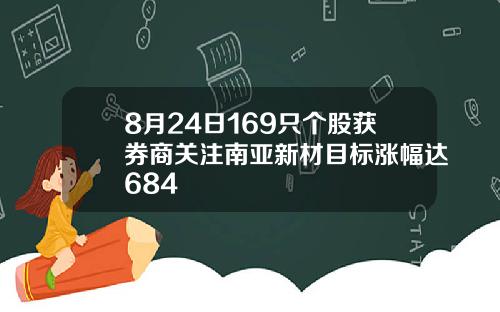 8月24日169只个股获券商关注南亚新材目标涨幅达684