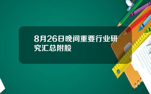 8月26日晚间重要行业研究汇总附股