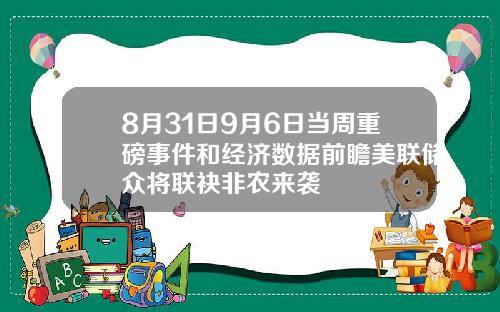 8月31日9月6日当周重磅事件和经济数据前瞻美联储众将联袂非农来袭