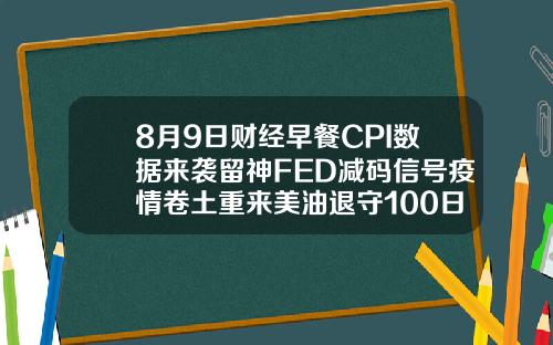 8月9日财经早餐CPI数据来袭留神FED减码信号疫情卷土重来美油退守100日均线