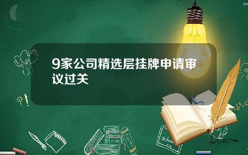 9家公司精选层挂牌申请审议过关