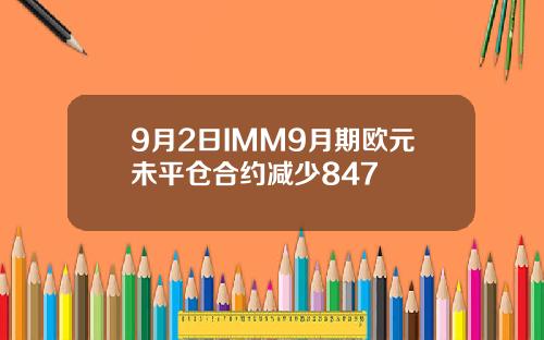 9月2日IMM9月期欧元未平仓合约减少847