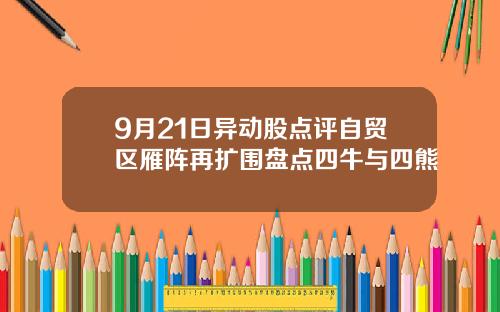 9月21日异动股点评自贸区雁阵再扩围盘点四牛与四熊