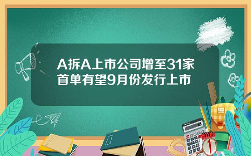 A拆A上市公司增至31家首单有望9月份发行上市
