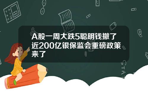 A股一周大跌5聪明钱撤了近200亿银保监会重磅政策来了