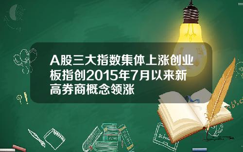 A股三大指数集体上涨创业板指创2015年7月以来新高券商概念领涨
