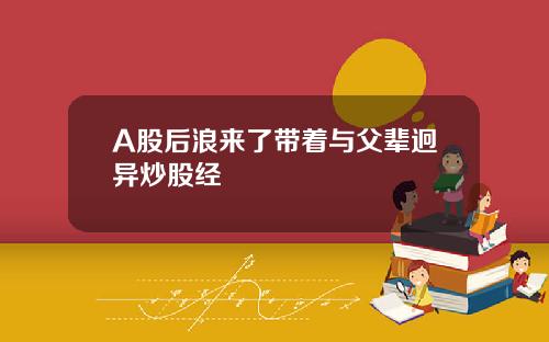 A股后浪来了带着与父辈迥异炒股经