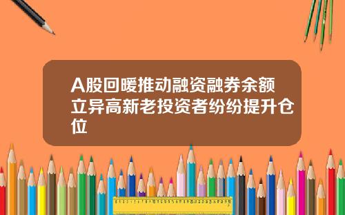 A股回暖推动融资融券余额立异高新老投资者纷纷提升仓位