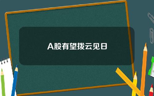 A股有望拨云见日