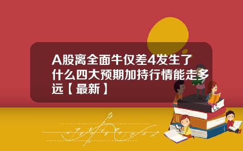 A股离全面牛仅差4发生了什么四大预期加持行情能走多远【最新】