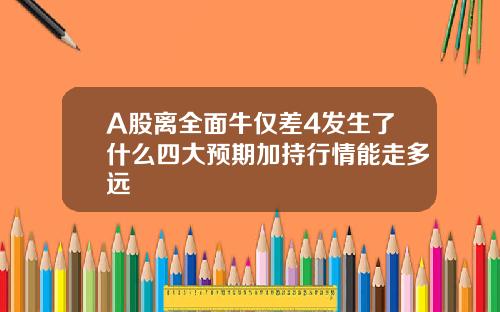 A股离全面牛仅差4发生了什么四大预期加持行情能走多远
