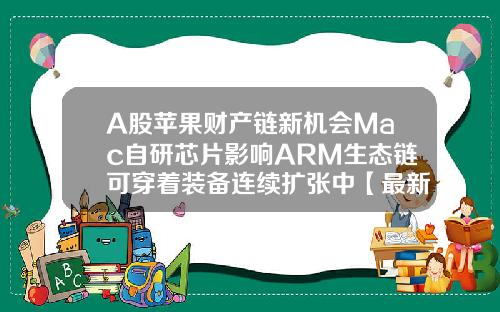 A股苹果财产链新机会Mac自研芯片影响ARM生态链可穿着装备连续扩张中【最新】