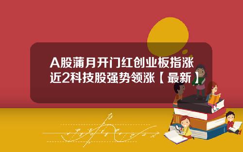 A股蒲月开门红创业板指涨近2科技股强势领涨【最新】