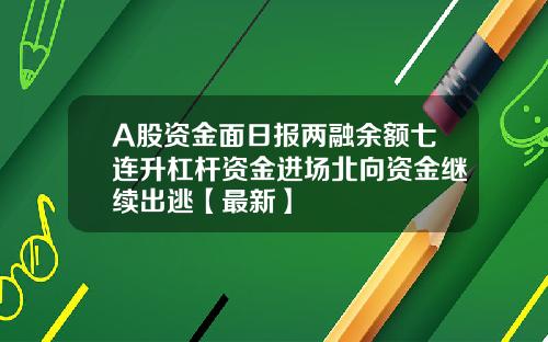 A股资金面日报两融余额七连升杠杆资金进场北向资金继续出逃【最新】