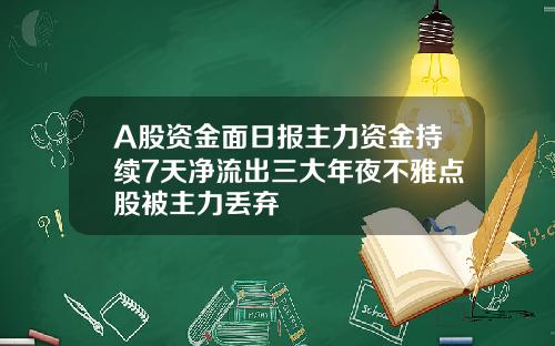 A股资金面日报主力资金持续7天净流出三大年夜不雅点股被主力丢弃 A股资金面日报主力资金持续7天净流出三大年夜不雅点股被主力丢弃