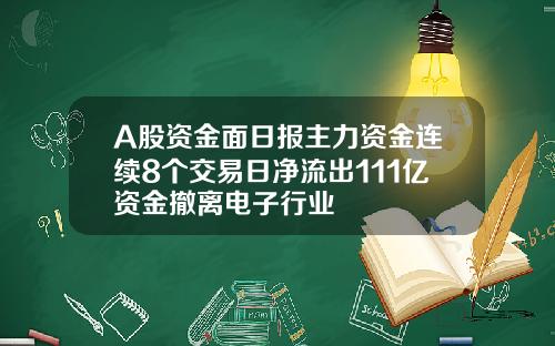A股资金面日报主力资金连续8个交易日净流出111亿资金撤离电子行业