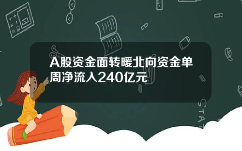 A股资金面转暖北向资金单周净流入240亿元