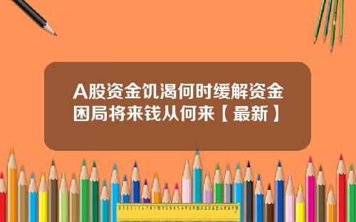A股资金饥渴何时缓解资金困局将来钱从何来【最新】