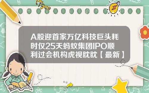 A股迎首家万亿科技巨头耗时仅25天蚂蚁集团IPO顺利过会机构虎视眈眈【最新】