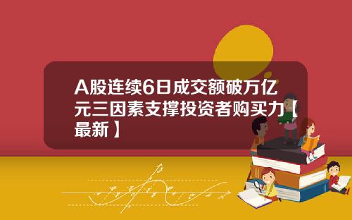 A股连续6日成交额破万亿元三因素支撑投资者购买力【最新】