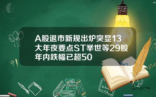 A股退市新规出炉突显13大年夜要点ST举世等29股年内跌幅已超50
