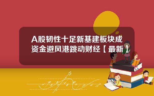 A股韧性十足新基建板块成资金避风港跳动财经【最新】