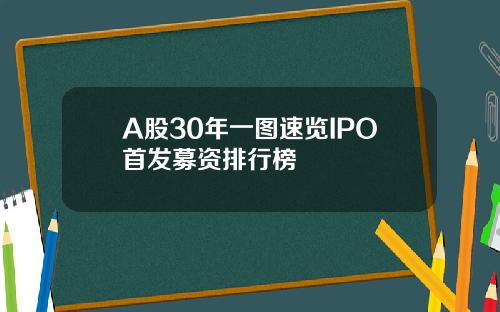 A股30年一图速览IPO首发募资排行榜