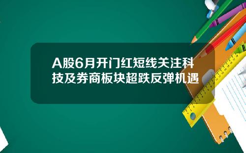 A股6月开门红短线关注科技及券商板块超跌反弹机遇