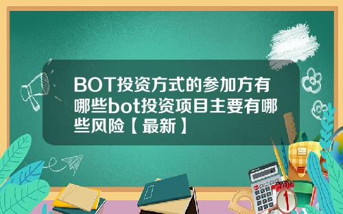 BOT投资方式的参加方有哪些bot投资项目主要有哪些风险【最新】