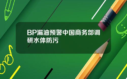 BP漏油预警中国商务部调研水体防污