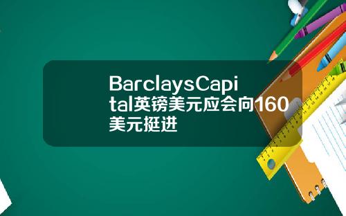 BarclaysCapital英镑美元应会向160美元挺进