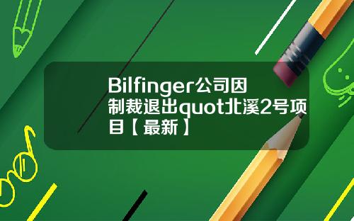 Bilfinger公司因制裁退出quot北溪2号项目【最新】