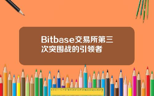 Bitbase交易所第三次突围战的引领者
