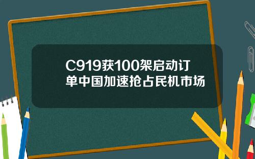 C919获100架启动订单中国加速抢占民机市场