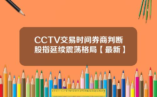 CCTV交易时间券商判断股指延续震荡格局【最新】
